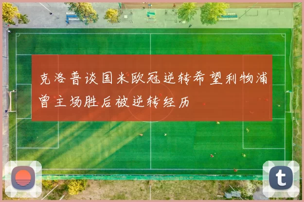 克洛普谈国米欧冠逆转希望利物浦曾主场胜后被逆转经历