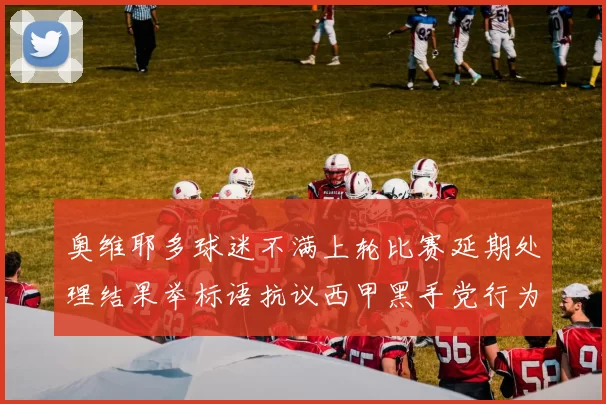 奥维耶多球迷不满上轮比赛延期处理结果举标语抗议西甲黑手党行为